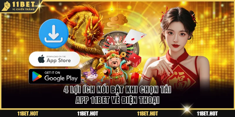 4 lợi ích nổi bật khi chọn tải app 11BET về điện thoại