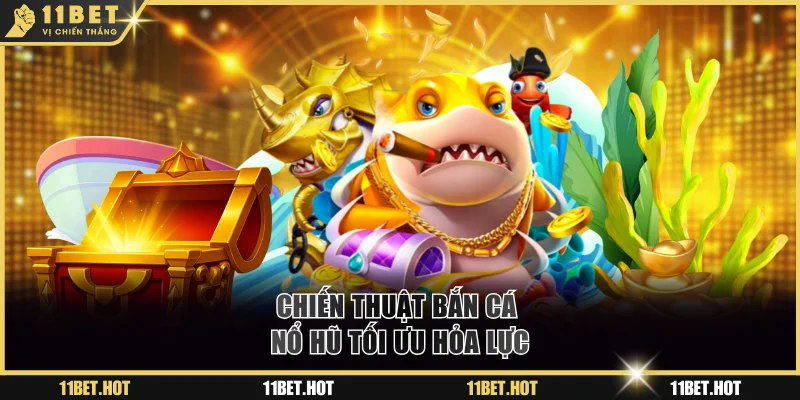 Chiến thuật bắn cá nổ hũ tối ưu hỏa lực