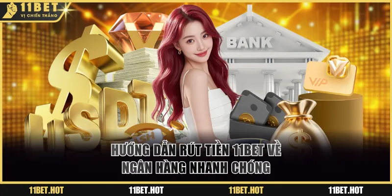 Hướng dẫn rút tiền 11BET về ngân hàng nhanh chóng