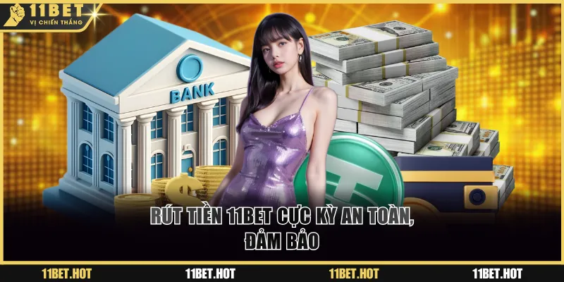 Rút tiền 11BET cực kỳ an toàn, đảm bảo