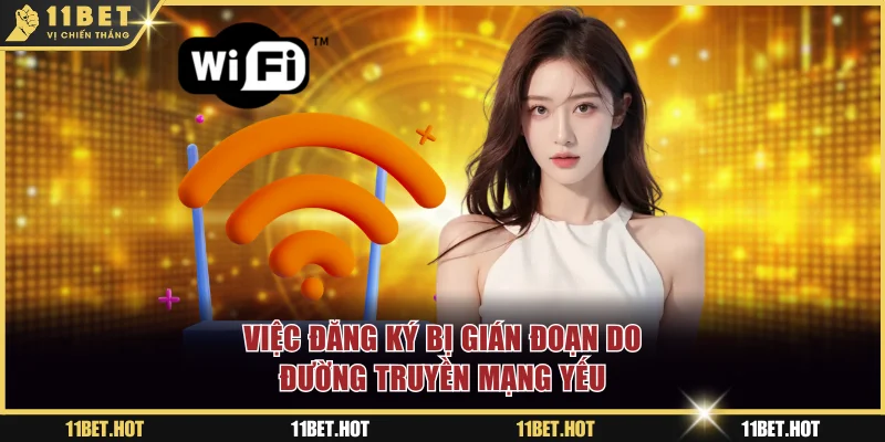 Việc đăng ký bị gián đoạn do đường truyền mạng yếu