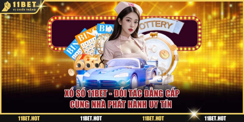 Xổ Số 11BET - Đối Tác Đẳng Cấp Cùng Nhà Phát Hành Uy Tín 
